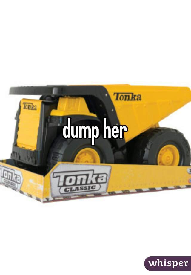 dump her