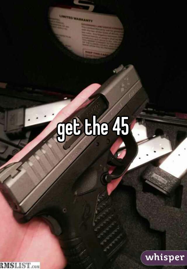 get the 45