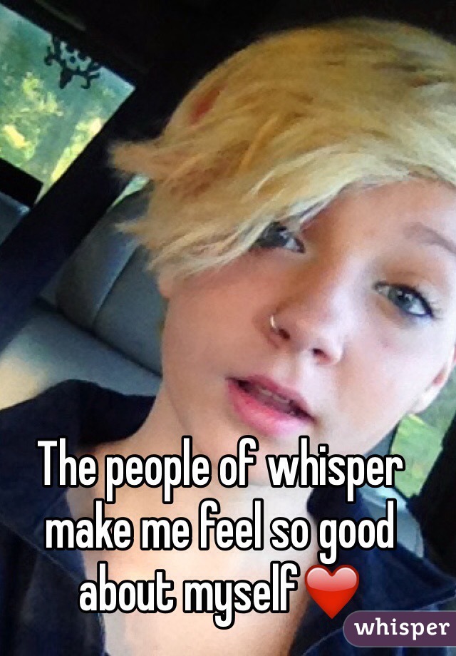 The people of whisper make me feel so good about myself❤️