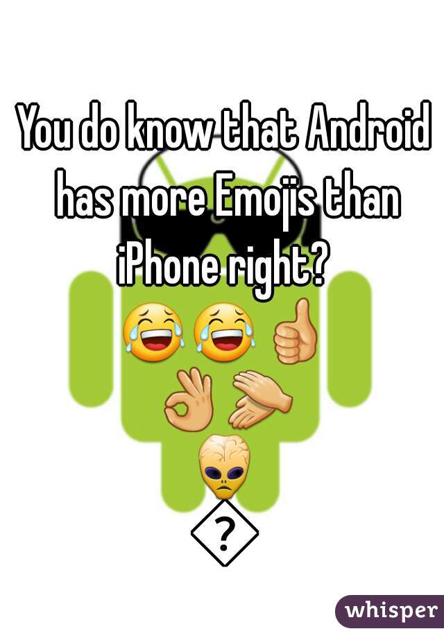 You do know that Android has more Emojis than iPhone right? 
😂😂👍👌👏👾😾