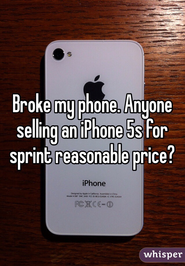 Broke my phone. Anyone selling an iPhone 5s for sprint reasonable price? 