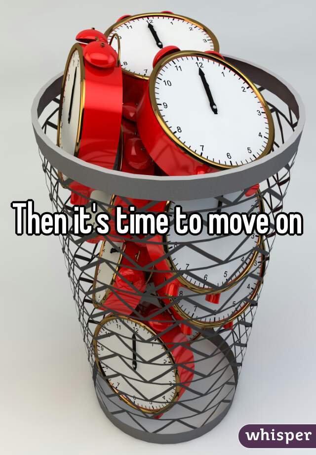 Then it's time to move on