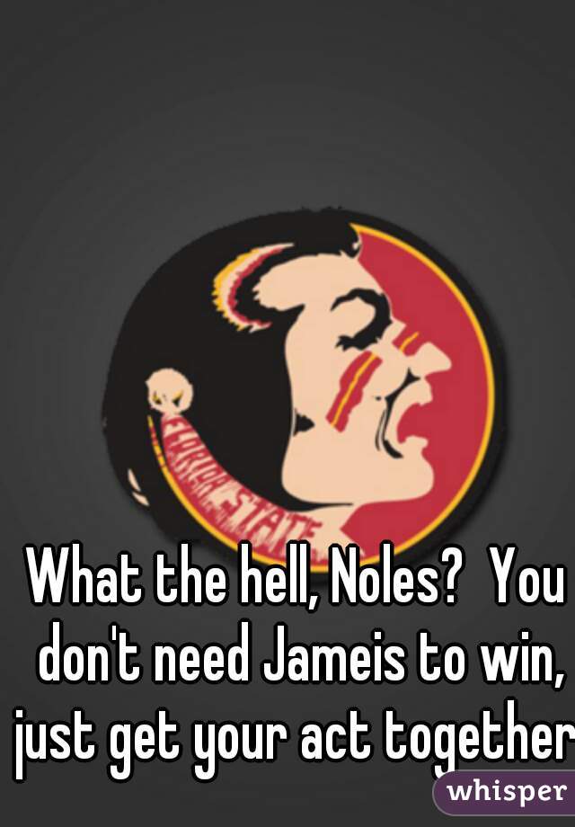 What the hell, Noles?  You don't need Jameis to win, just get your act together.