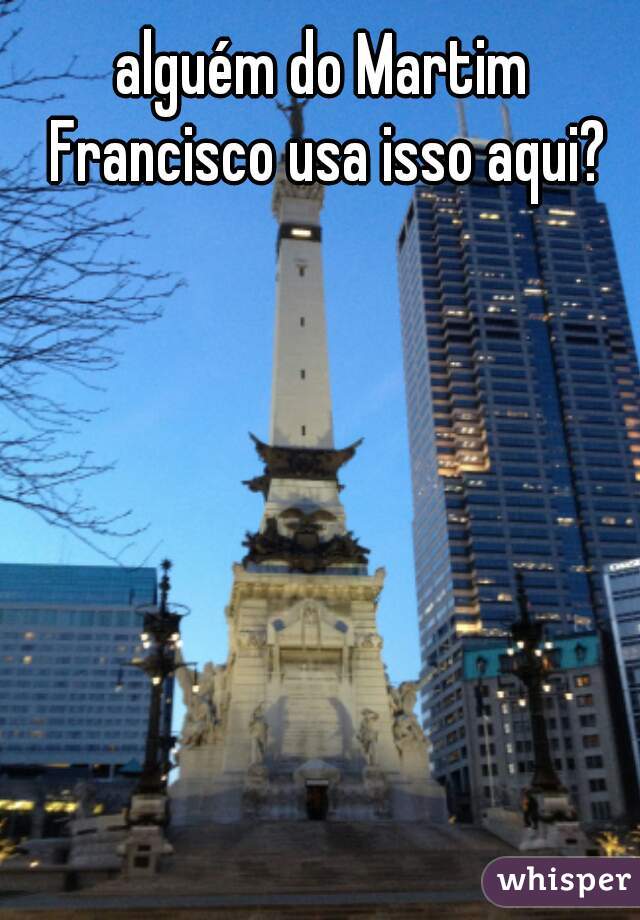 alguém do Martim Francisco usa isso aqui? 😂