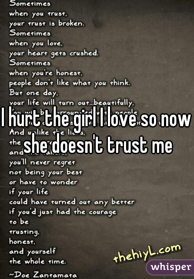 I hurt the girl I love so now she doesn't trust me