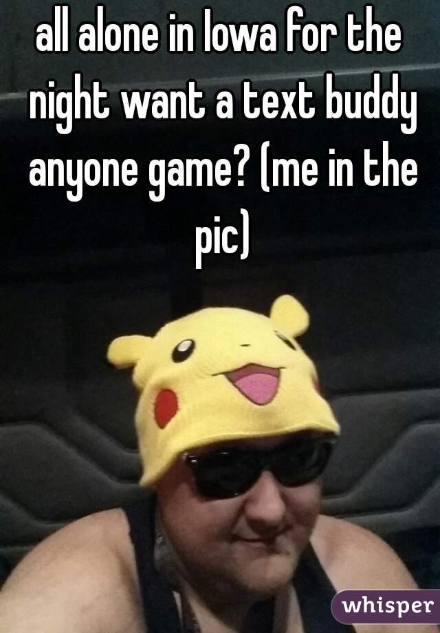 all alone in Iowa for the night want a text buddy anyone game? (me in the pic)