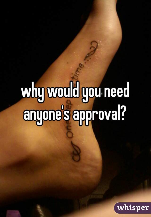 why would you need anyone's approval? 