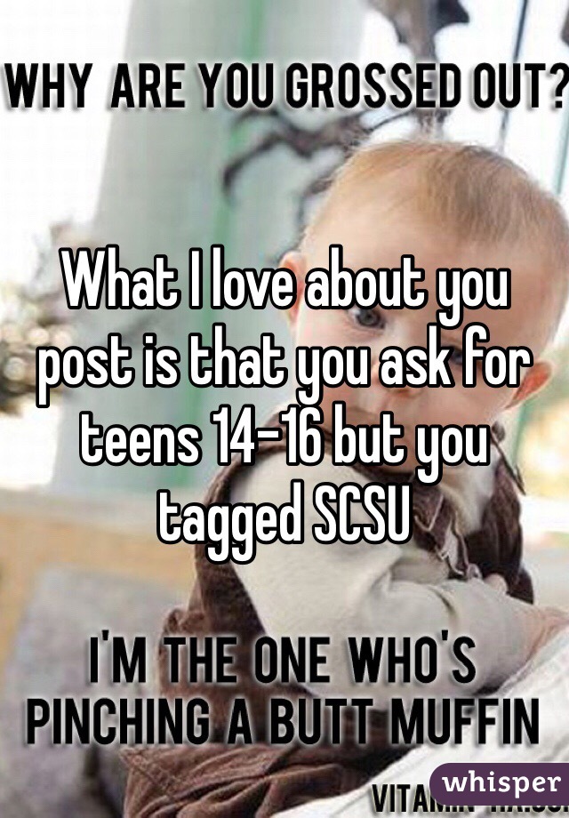 What I love about you post is that you ask for teens 14-16 but you tagged SCSU