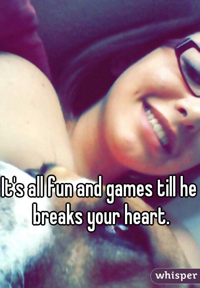 It's all fun and games till he breaks your heart.