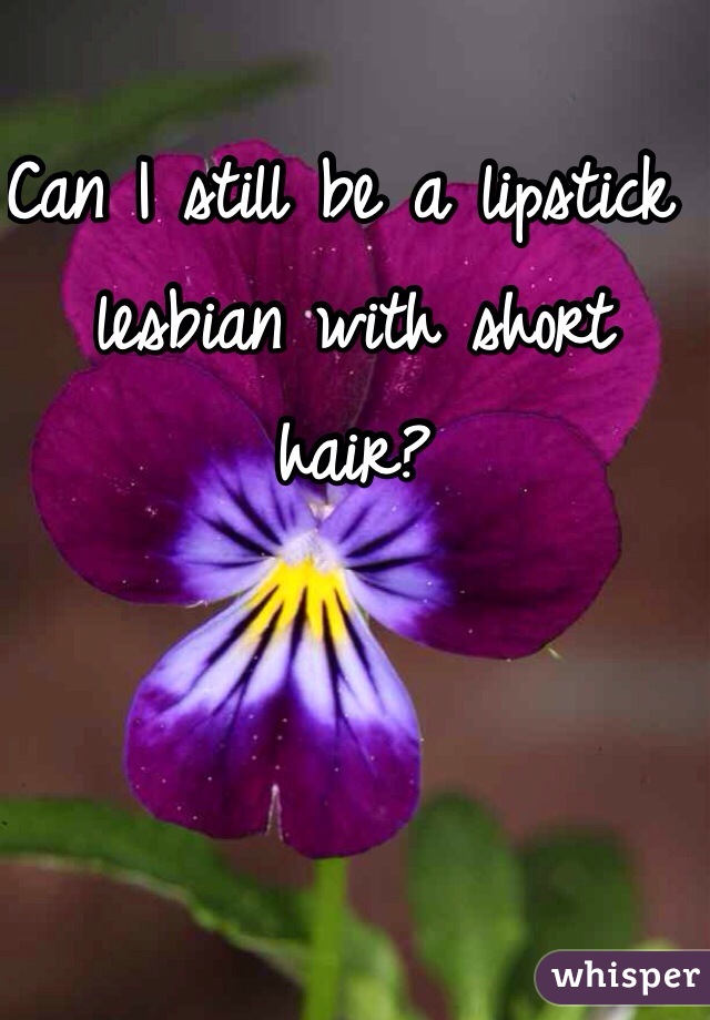 Can I still be a lipstick lesbian with short hair?