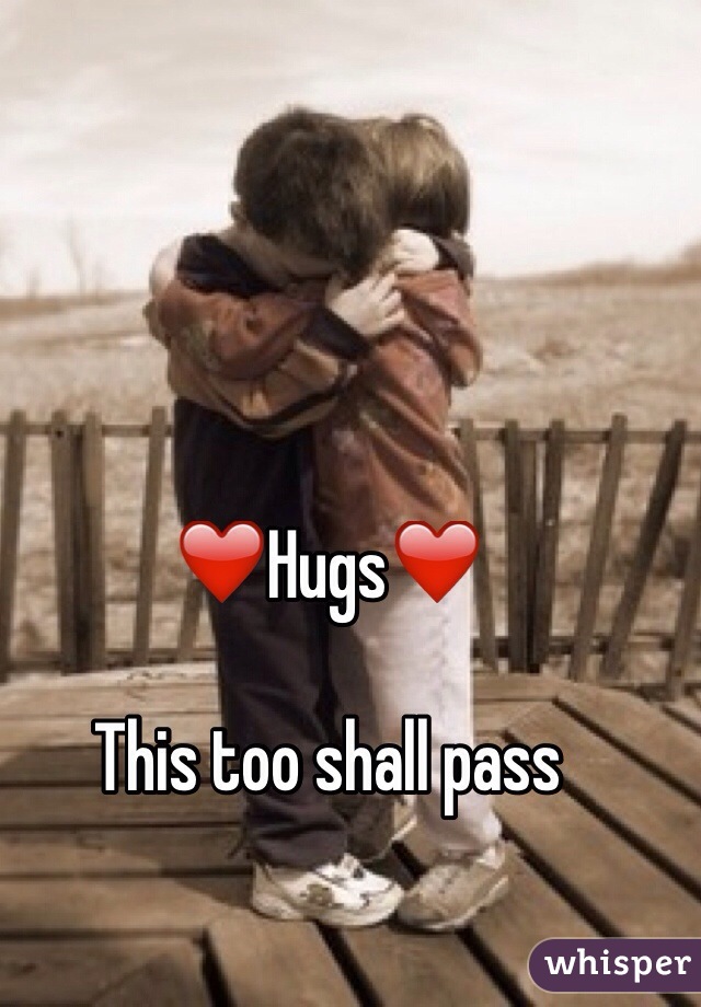 ❤️Hugs❤️

This too shall pass