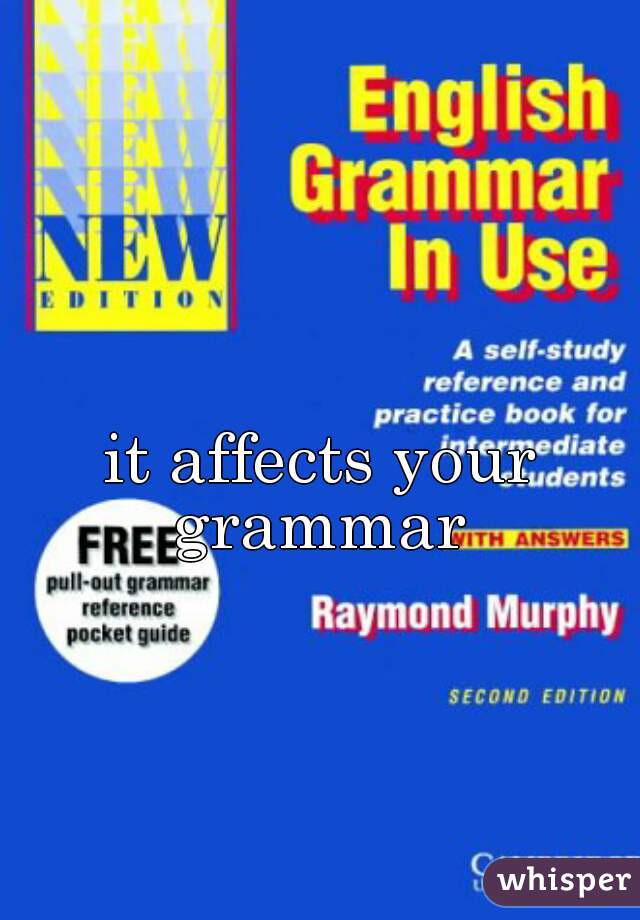 it affects your grammar 