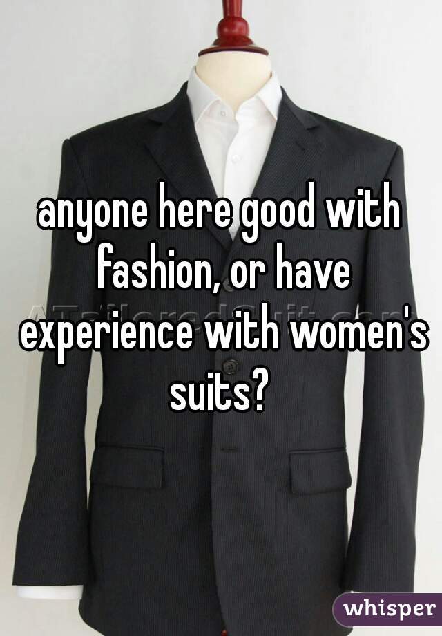 anyone here good with fashion, or have experience with women's suits? 