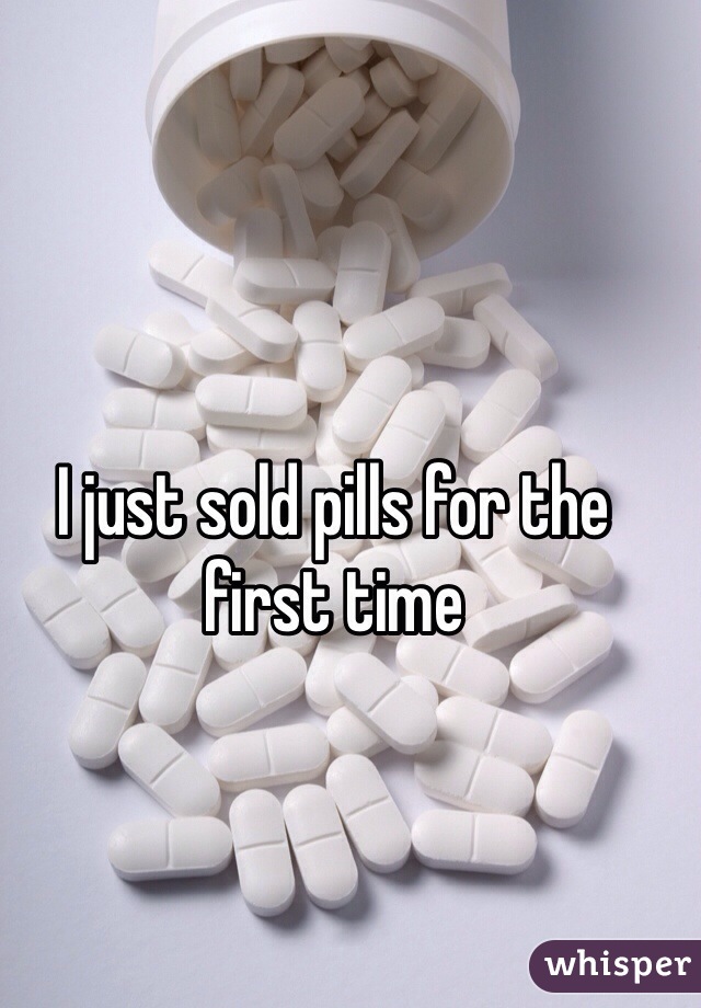 I just sold pills for the first time