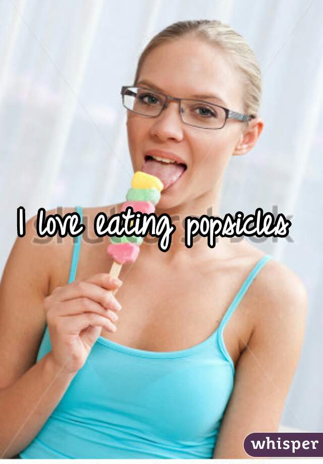 I love eating popsicles 