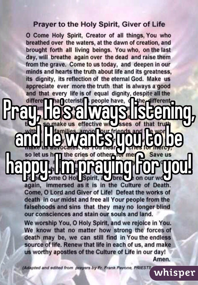 Pray, He's always listening, and He wants you to be happy. I'm praying for you! 