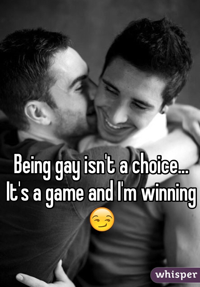 Being gay isn't a choice...
It's a game and I'm winning
😏