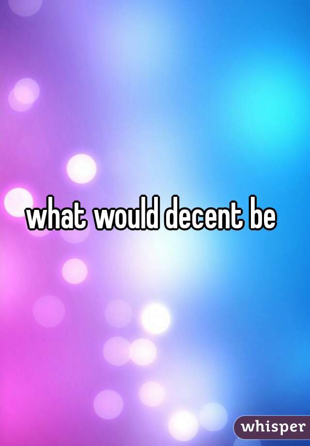 what would decent be 