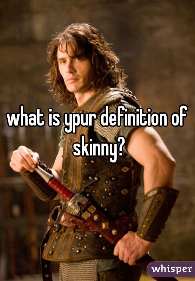 what is ypur definition of skinny?