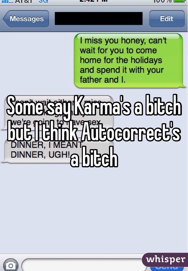 Some say Karma's a bitch but I think Autocorrect's a bitch