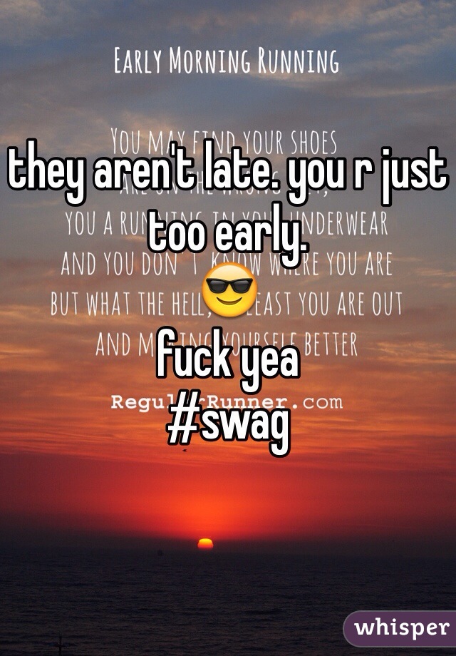 they aren't late. you r just too early.
😎
fuck yea
#swag