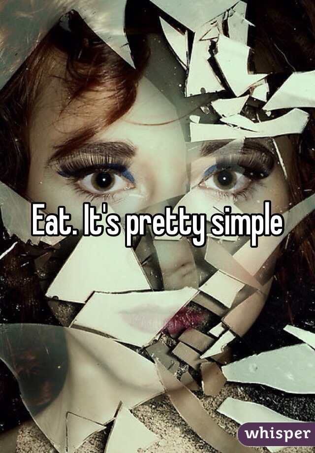 Eat. It's pretty simple