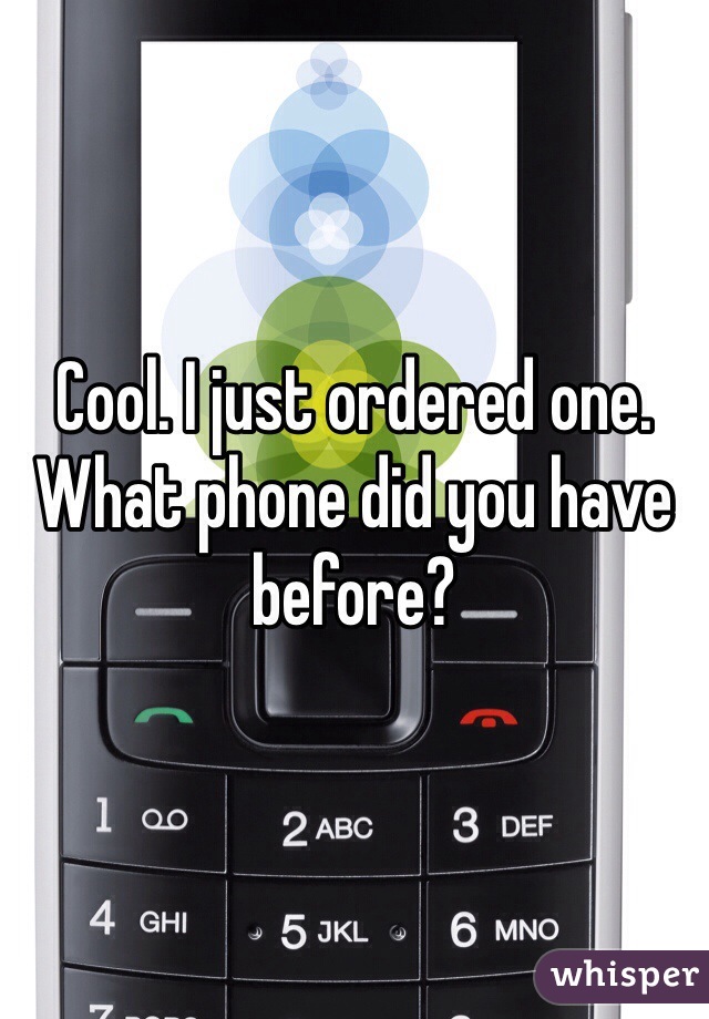 Cool. I just ordered one. What phone did you have before?