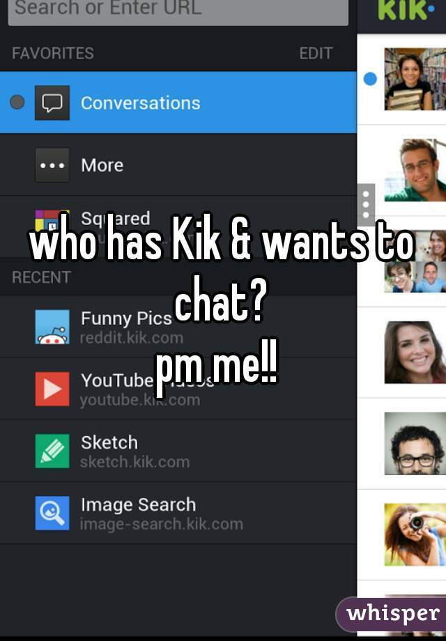 who has Kik & wants to chat? 
pm me!! 