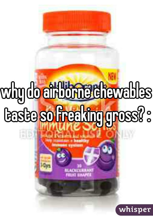 why do airborne chewables taste so freaking gross? :0