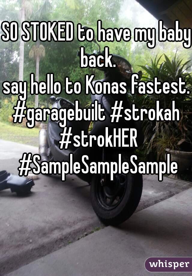 SO STOKED to have my baby back.
say hello to Konas fastest.

#garagebuilt #strokah #strokHER #SampleSampleSample