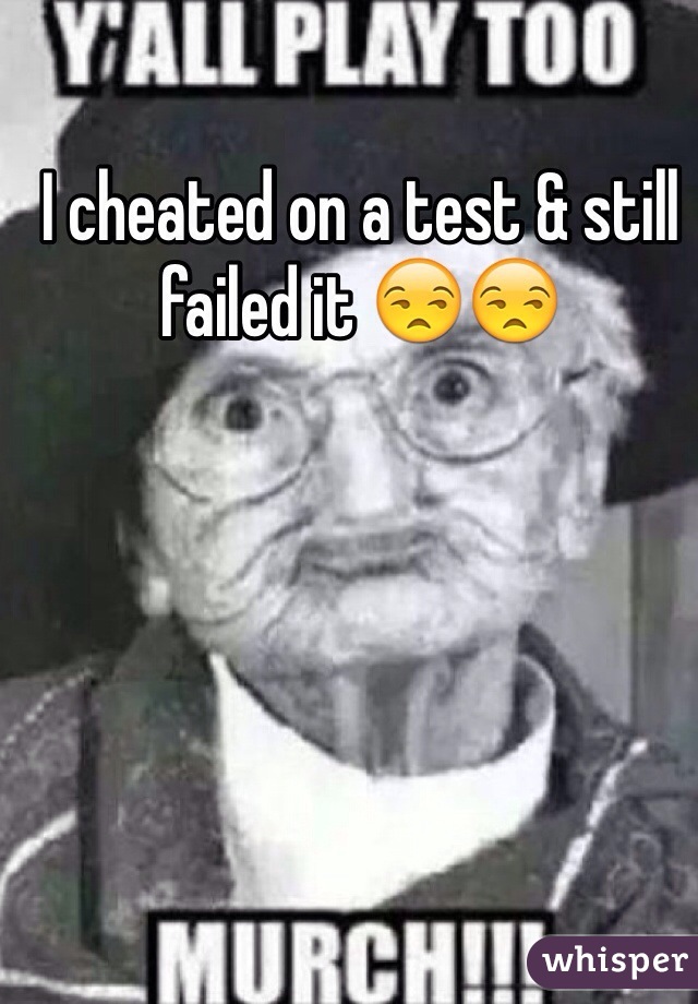 I cheated on a test & still failed it 😒😒