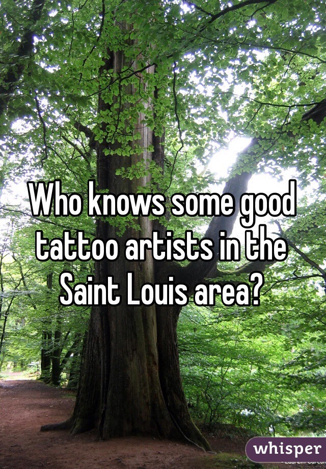 Who knows some good tattoo artists in the Saint Louis area?