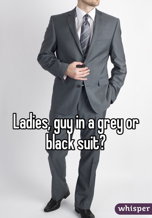 Ladies, guy in a grey or black suit?