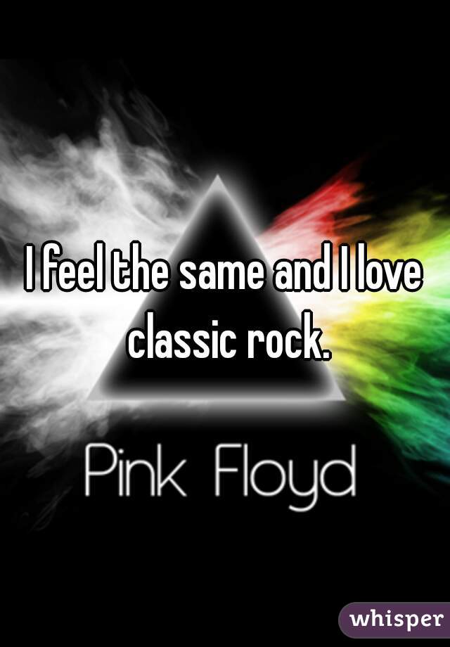 I feel the same and I love classic rock.