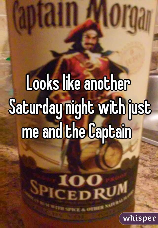 Looks like another Saturday night with just me and the Captain  