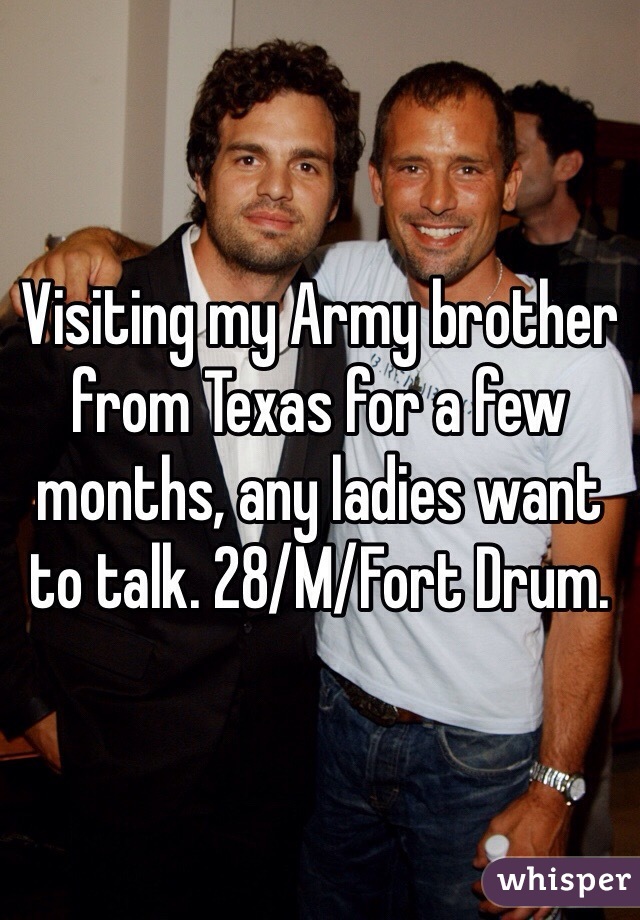 Visiting my Army brother from Texas for a few months, any ladies want to talk. 28/M/Fort Drum.