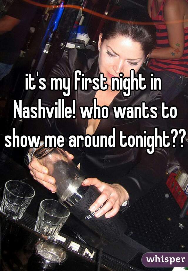 it's my first night in Nashville! who wants to show me around tonight?? 