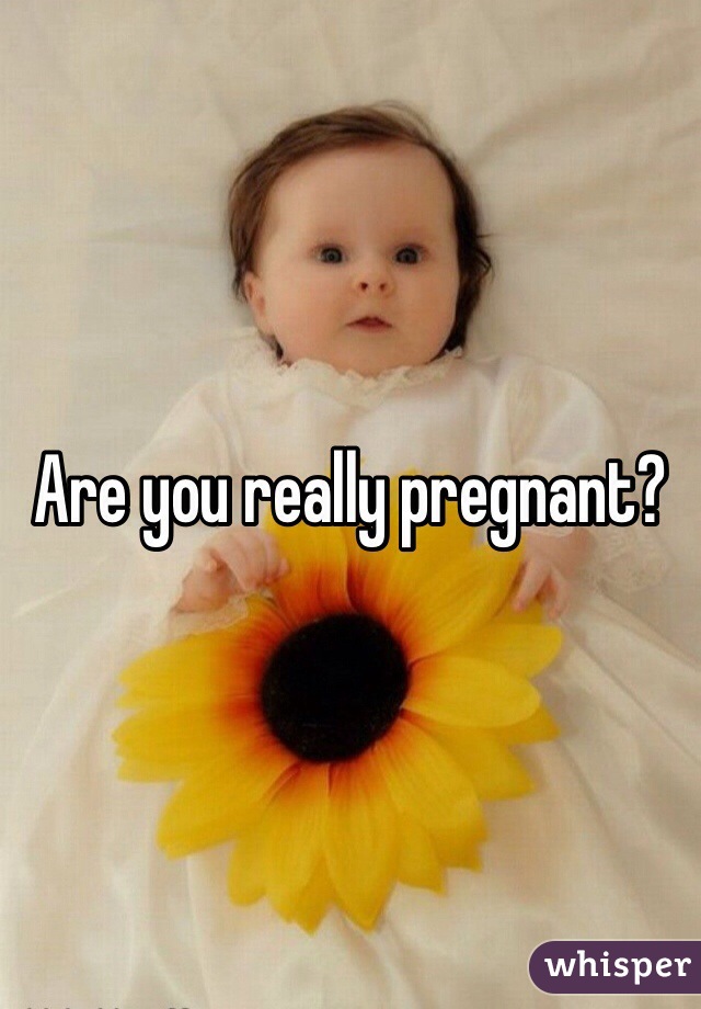 Are you really pregnant?