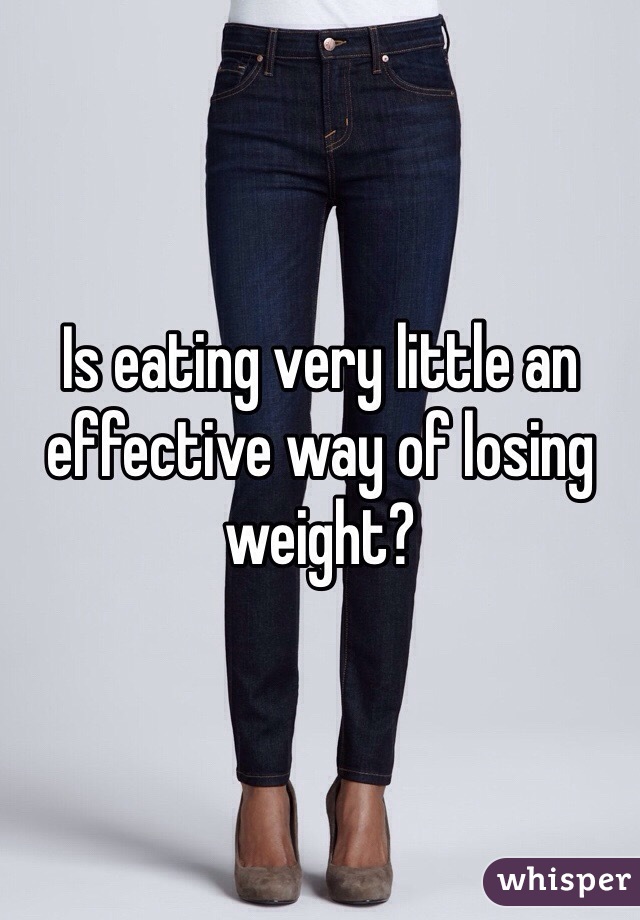 Is eating very little an effective way of losing weight?