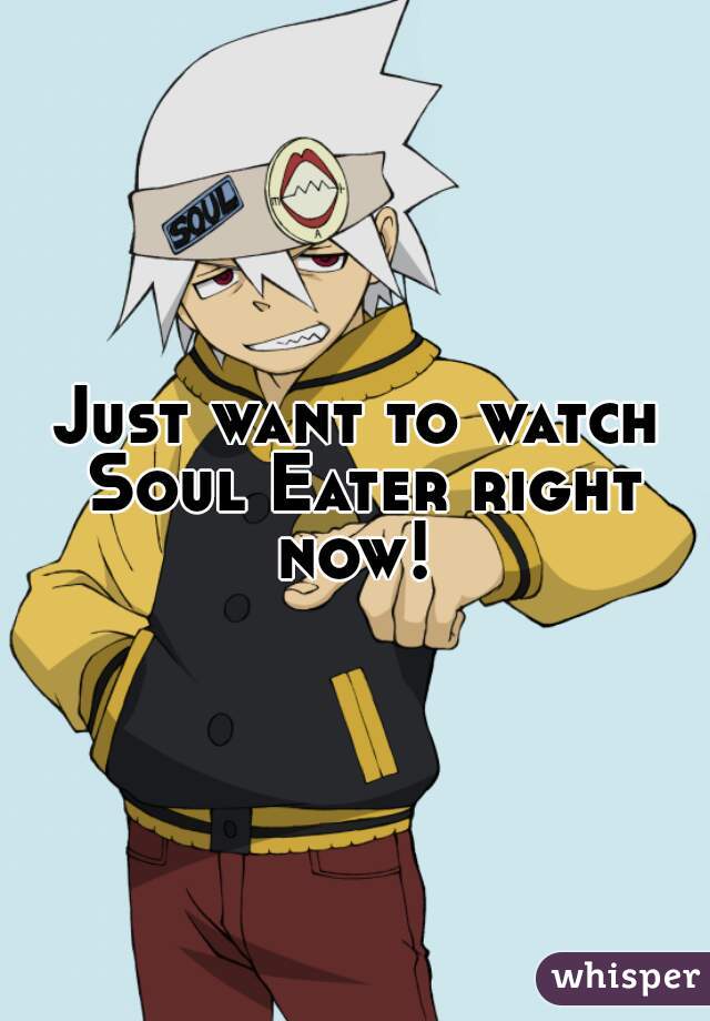 Just want to watch Soul Eater right now! 