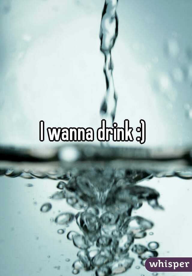 I wanna drink :) 