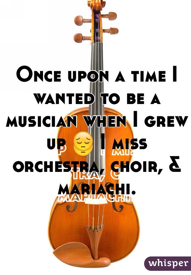 Once upon a time I wanted to be a musician when I grew up 😔 I miss orchestra, choir, & mariachi.