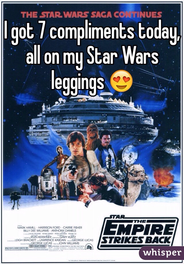 I got 7 compliments today, all on my Star Wars leggings 😍