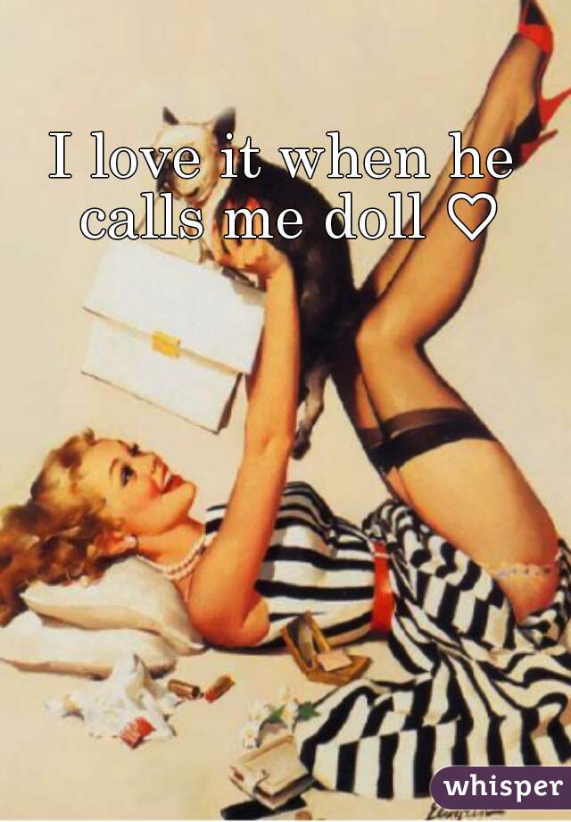 I love it when he calls me doll ♡