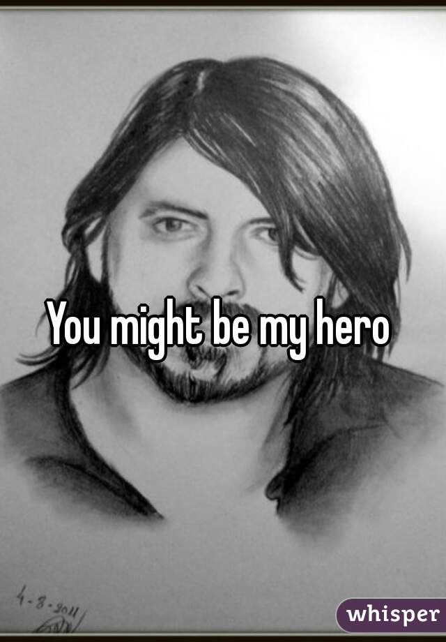 You might be my hero