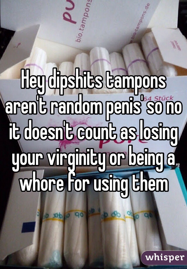 Hey dipshits tampons aren't random penis' so no it doesn't count as losing your virginity or being a whore for using them