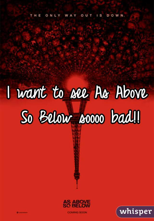 I want to see As Above So Below soooo bad!!