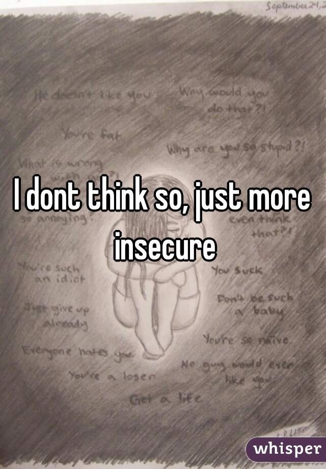 I dont think so, just more insecure