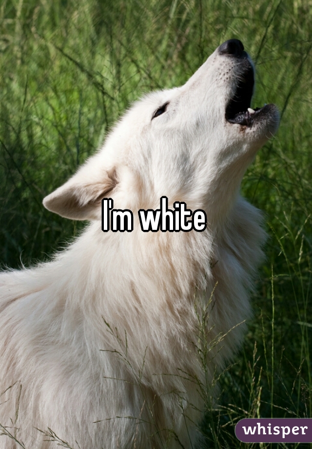 I'm white