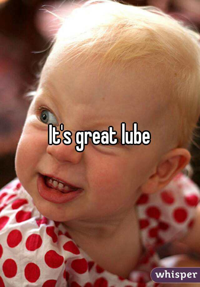 It's great lube